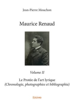 Maurice renaud - volume ii - le protee de l'art lyrique (chronologie, photographies et bibliographie