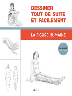Dessiner, mode d'emploi : Dessiner tout de suite et facilement : la figure humaine