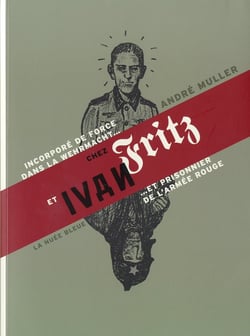 De Fritz à Ivan - souvenirs d'un alsacien incorporé dans la Wehrmacht et prisonnier de l'Armée rouge