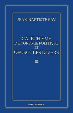 CATECHISME D'ECONOMIE POLITIQUE ET OPUSCULES DIVERS - OEUVRES ECONOMIQUES COMPLETES J.-B. SAY