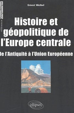 Histoire et géopolitique de l'Europe centrale - De l'Antiquité à l'Union européenne