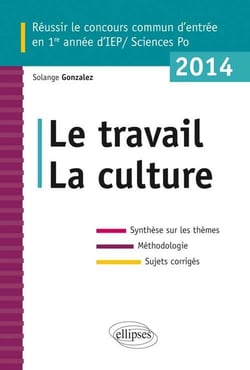 Concours commun en IEP/Sciences-Po 2014 - le travail la culture - synthèse sur les thèmes - méthodologie - annales corrigées