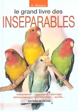 Le grand livre des inséparables - installation, logement, élevage, alimentation, reproduction, santé...