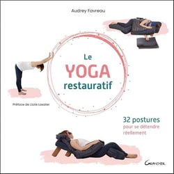 Le yoga restauratif : 32 postures pour se détendre réellement