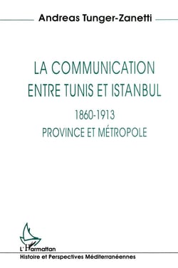 La communication entre Tunis  et Istanbul - 1860-1913, province et métropole
