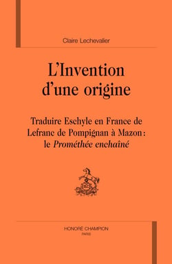 L'invention d'une origine - traduire eschyle en france, de lefranc de pompignan à mazon : le prométhée enchaîné