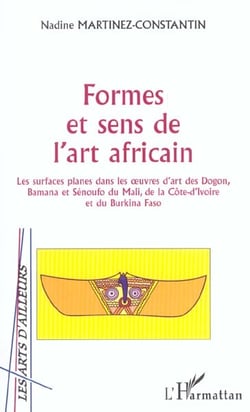 Formes et sens de l'art africain : Les surfaces planes dans les ?uvres d'art des Dogon, Bamana et Sénoufo du Mali, de la Côte d'Ivoire et du Burkina Faso