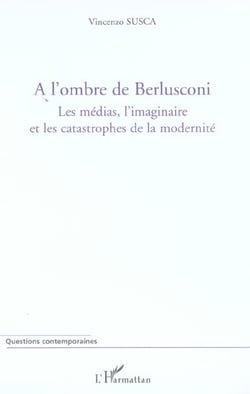 A l'ombre de berlusconi - les medias, l'imaginaire et les catastrophes de la modernite