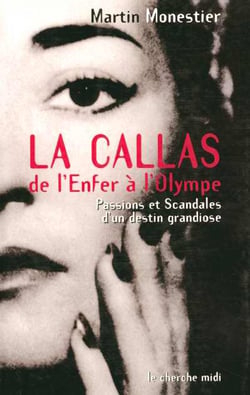 La callas de l'enfer a l'olympe, passions et scandales d'un destin grandiose