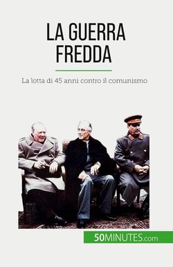 La guerra fredda : La lotta di 45 anni contro il comunismo
