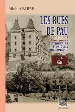 Les Rues de Pau, dictionnaire historique & biographique
