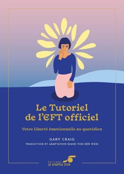 Le tutoriel de l'EFT officiel : Votre liberté émotionnelle au quotidien