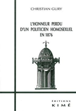 L'honneur perdu d'un politicien homosexuel en 1876 - des cles pour Flaubert, Maupassant et Proust