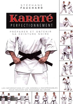 Karaté perfectionnement - préparer et obtenir sa ceinture noire - les informations et conseils indispensables pour réussir ses passages de grade