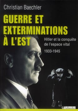 Guerre et exterminations à l'Est - Hitler et la conquête de l'espace vital - 1933-1945
