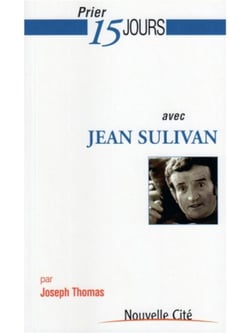Prier 15 jours avec... : Jean Sulivan