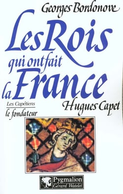 Les rois qui ont fait la france - les capétiens - hugues capet le fondateur