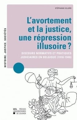 L'avortement et la justice, une répression illusoire ? discours normatifs et pratiques judiciaires en belgique (1918-1940)