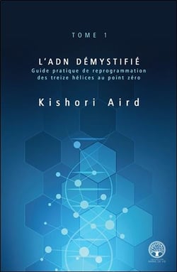 L'ADN démystifié t.1 - guide pratique de reprogrammation des treize hélices au point zéro