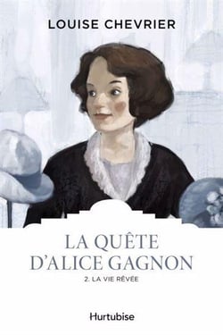 La quête d'Alice Gagnon Tome 2 : La vie rêvée