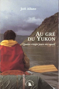 Au gre du yukon - quatre-vingts jours en canoe