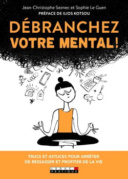 Débranchez votre mental ! trucs et astuces pour arrêter de ressasser et profiter de la vie