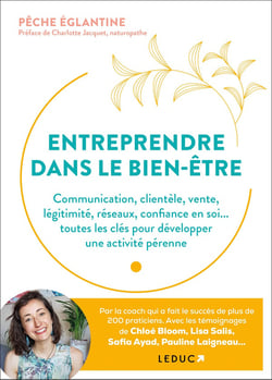 Entreprendre dans le bien-être : business plan, clientèle, communication, réseaux... : toutes les clés pour développer une activité pérenne