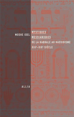 Mystiques messianiques - de la kabbale au hassidisme, xiii-xixe siècle