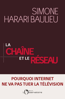 La chaîne et le réseau - pourquoi internet ne va pas tuer la télévision