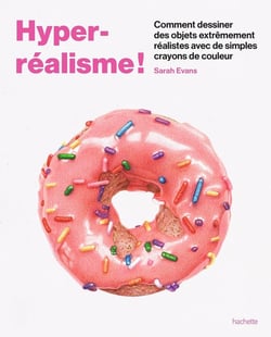 Hyper-réalisme ! : Comment dessiner des objets extrêmement réalistes avec de simples crayons de couleur