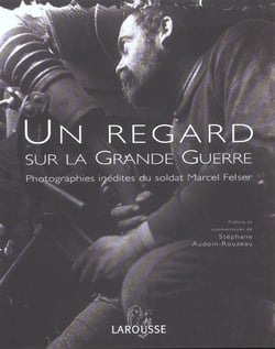 Un regard sur la grande guerre - photographies inedites du soldat marcel felser