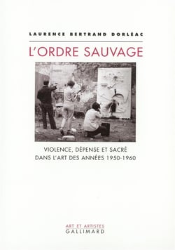 L'Ordre sauvage : Violence, dépense et sacré dans l'art des années 1950-1960