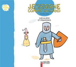JE DESSINE COMME UN GRAND : chevaliers et princesses