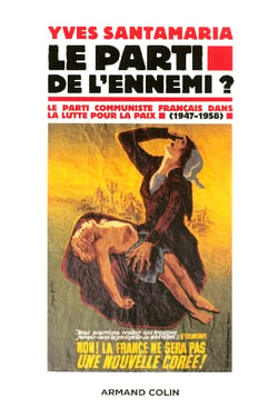 Le Parti de l'ennemi ? - Le Parti communiste français dans la lutte pour la paix (1947-1958)