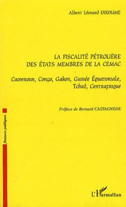 La fiscalité pétroliére des états membres de la CEMAC - Cameroun, Congo, Gabon, Guinée Equatoriale, Tchad, Centrafrique