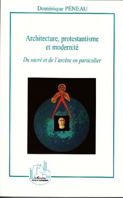 Architecture, protestantisme et modernité - du sacré et de l'ascèse en particulier