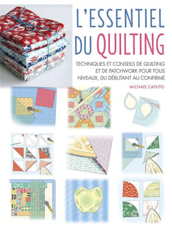 L'essentiel du quilting : Techniques et conseils de quilting et de patchwork pour tous niveaux, du débutant au confirmé