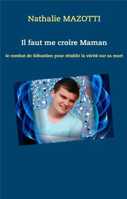 Il faut me croire maman - le combat de sébastien pour rétablir la vérité sur sa mort