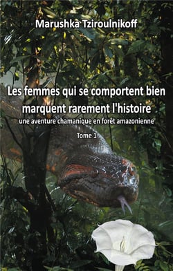 Les femmes qui se comportent bien marquent rarement l'histoire t.1 - une aventure chamanique en forêt amazonienne