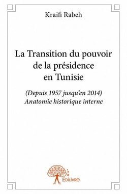 La transition du pouvoir de la présidence en tunisie - depuis 1957 jusqu'en 2014, anatomie historique interne