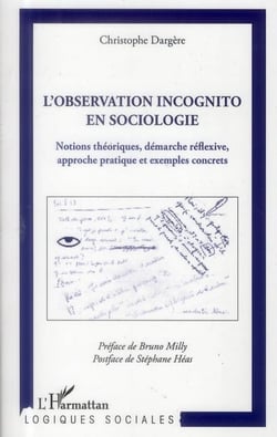 L'observation incognito en sociologie - notions theoriques, démarche réflexive, approche pratique et exemples concrets