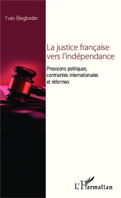 La justice française vers l'indépendance - pressions politiques, contraintes internationales et réformes