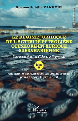 Le régime juridique de l'activité pétrolière offshore en Afrique subsaharienne : Le cas de la Côte d'Ivoire Tome II Une activité aux conséquences dommageables prises en compte par le droit