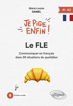 Je pige enfin le FLE ! : Communiquer en français dans 30 situations du quotidien