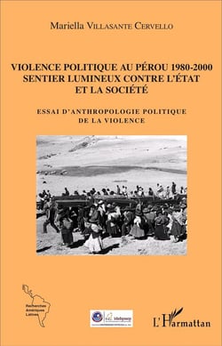 Violence politique au Pérou 1980-2000 : Sentier lumineux contre l'État et la société - Essai d'anthropologie politique de la violence