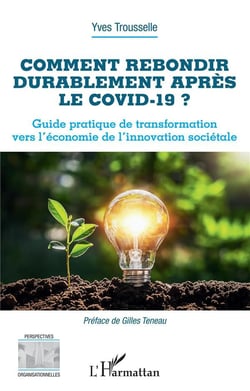 Comment rebondir durablement apres le Covid-19 ?  guide pratique de transformation vers l'économie de l'innovation sociétale