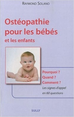 Ostéopathie pour les bébés et les enfants - pourquoi? quand? comment? les signes d'appel en 60 questions