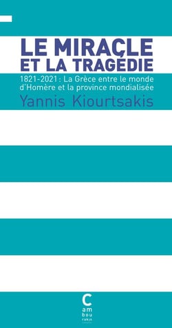 Le miracle et la tragédie : 1821-2021, la Grèce entre le monde d'Homère et la province mondialisée
