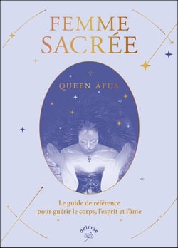 Femme sacrée : le guide de référence pour guérir le corps, l'esprit et l'âme
