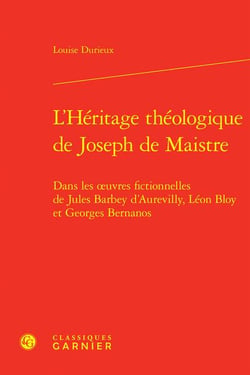 L'héritage théologique de Joseph de Maistre : dans les ?uvres fictionnelles de Jules Barbey d'Aurevilly, Léon Bloy et Georges Bernanos